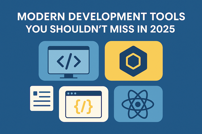 Modern Development Tools You Shouldn’t Miss in 2025