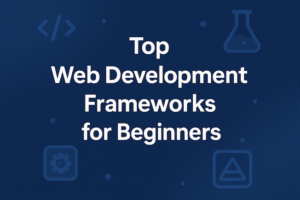 Illustration with the text “Top Web Development Frameworks for Beginners” on a blue background, surrounded by minimalist coding and tech icons.
